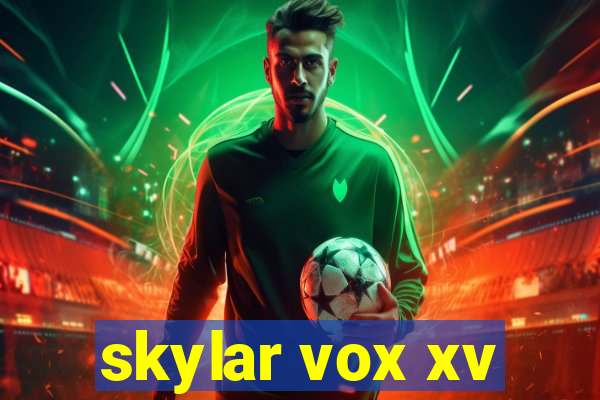 skylar vox xv